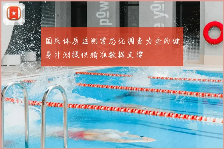 国民体质监测常态化调查为全民健身计划提供精准数据支撑